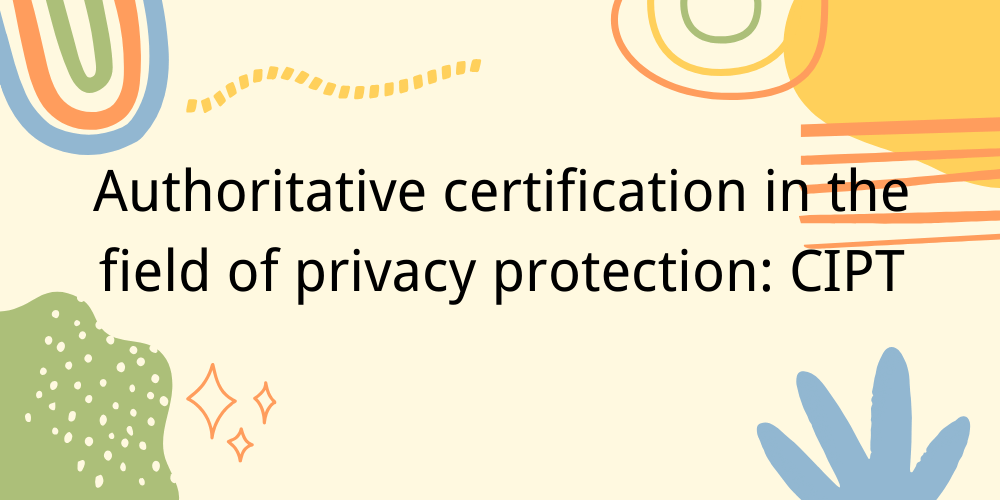 Authoritative certification in the field of privacy protection: CIPT