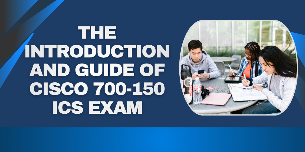 The Introduction and Guide of Cisco 700-150 ICS Exam