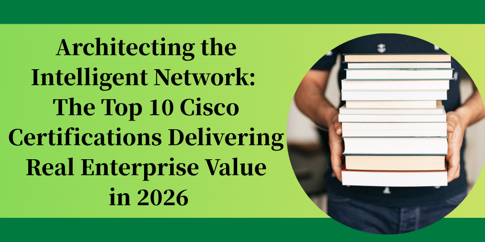 Architecting the Intelligent Network: The Top 10 Cisco Certifications Delivering Real Enterprise Value in 2026