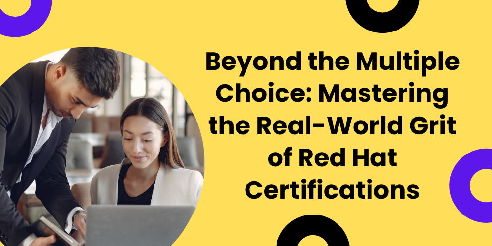 Beyond the Multiple Choice: Mastering the Real-World Grit of Red Hat Certifications