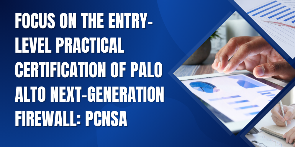 Focus on the entry-level practical certification of Palo Alto Next-Generation Firewall: PCNSA