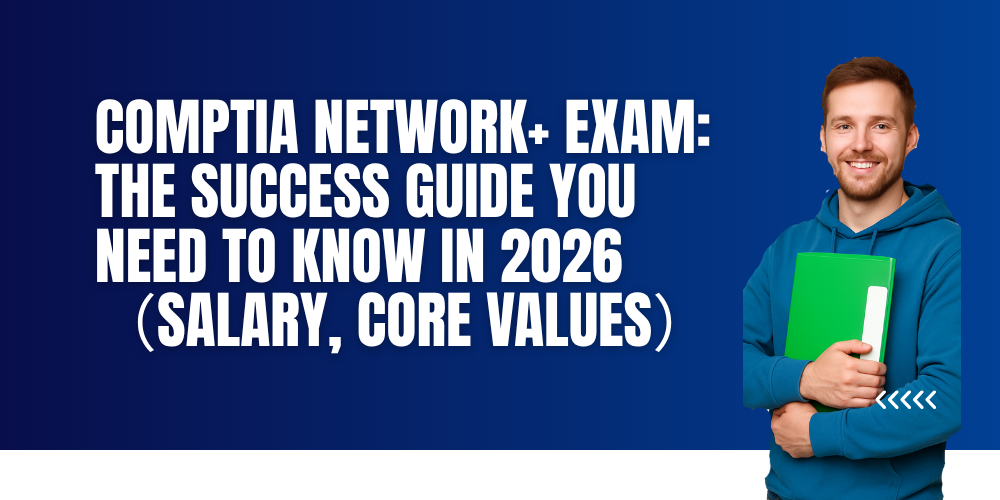 CompTIA Network+ Exam: The Success Guide you need to know in 2026 (Salary, Core Values)
