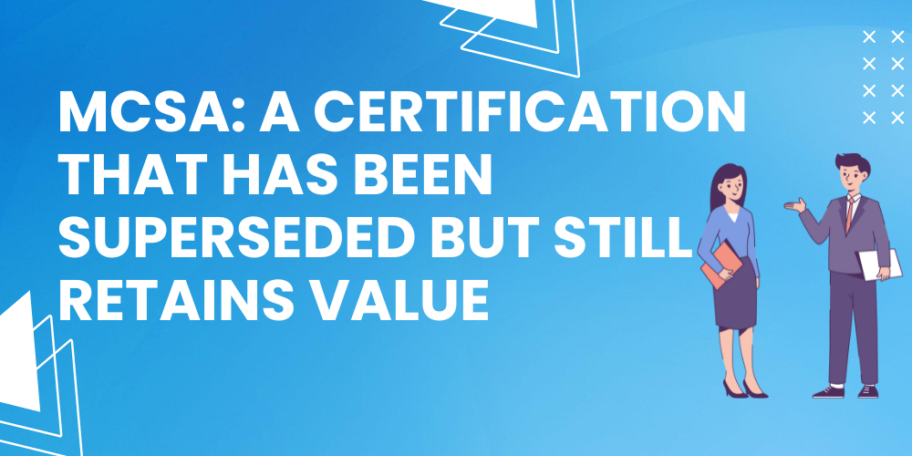 MCSA: A certification that has been superseded but still retains value 