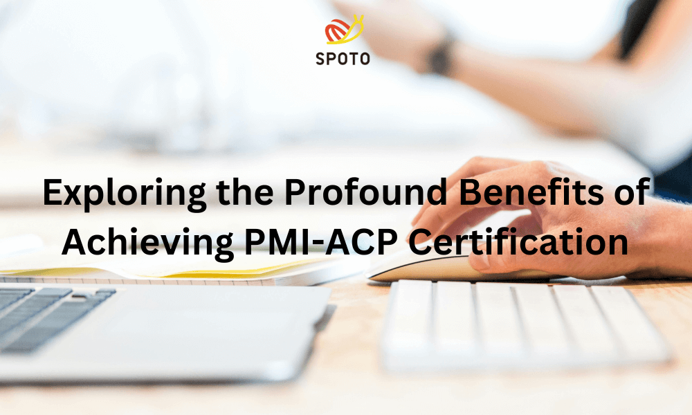 Exploring the Profound Benefits of Achieving PMI-ACP Certification