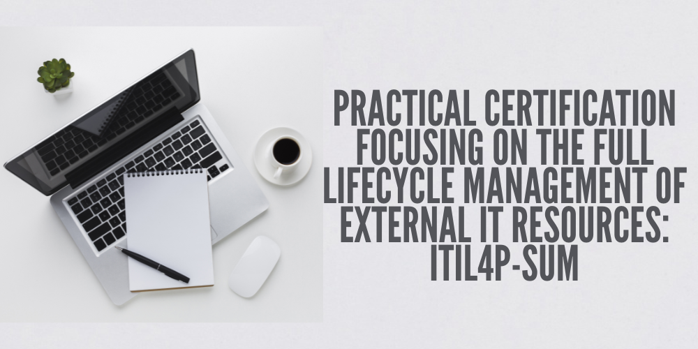 Practical certification focusing on the full lifecycle management of external IT resources: ITIL4P-SUM