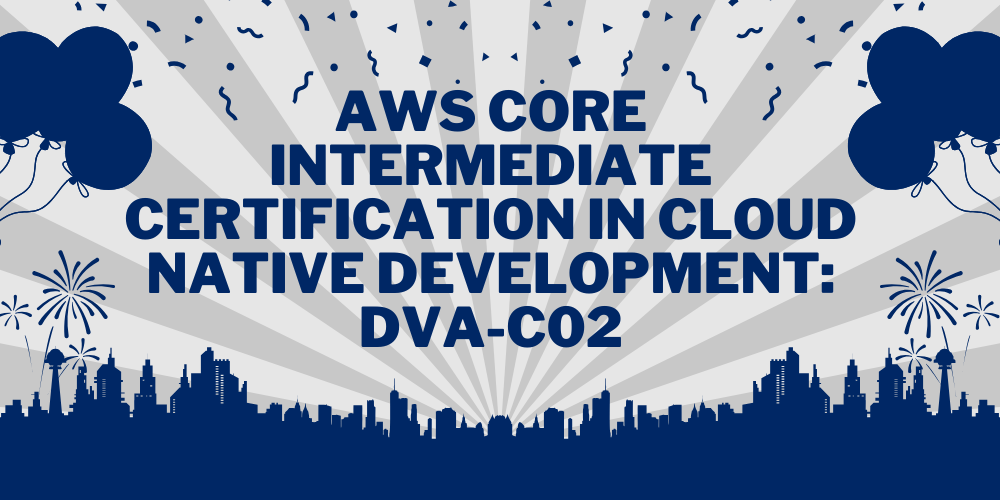 AWS Core Intermediate Certification in Cloud Native Development: DVA-C02