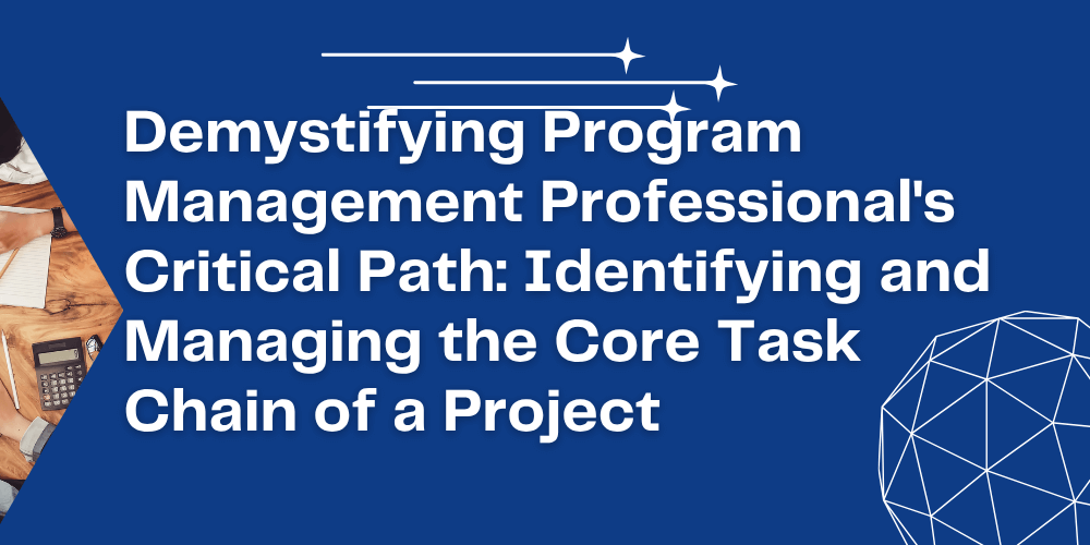 Demystifying Program Management Professional's Critical Path: Identifying and Managing the Core Task Chain of a Project