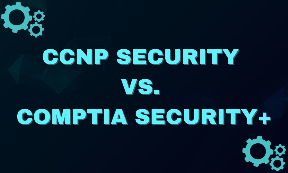 CCNP Security vs CompTIA Security+, How to Choose?