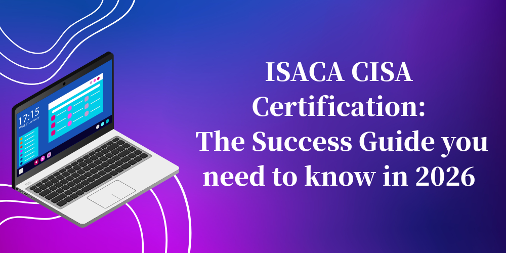 ISACA CISA Certification: The Success Guide you need to know in 2026