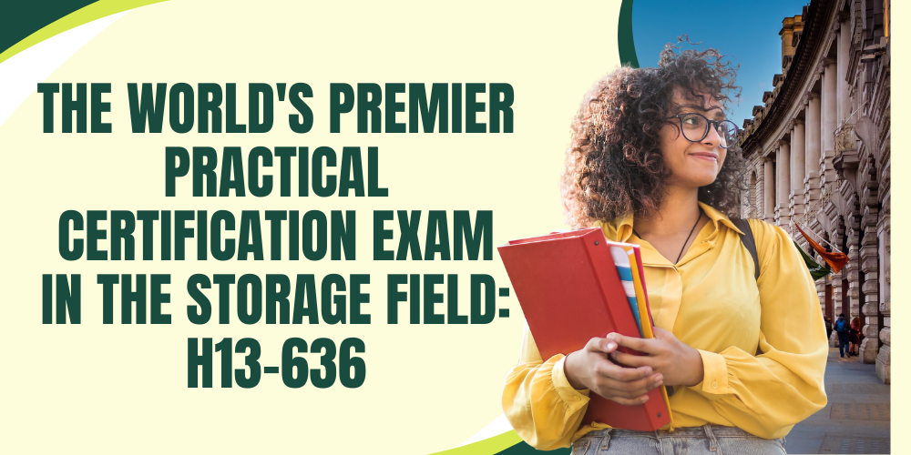 The world's premier practical certification exam in the storage field: H13-636