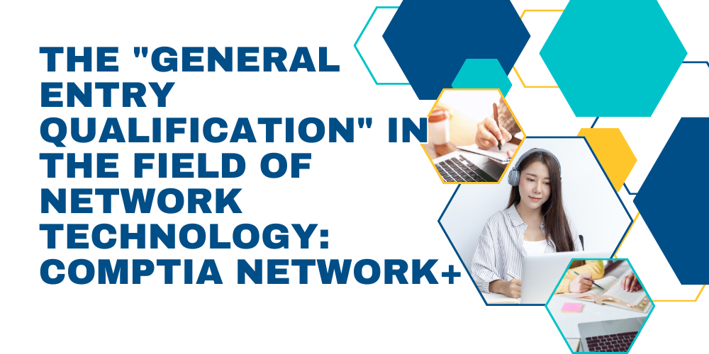 The "general entry qualification" in the field of network technology: CompTIA Network+