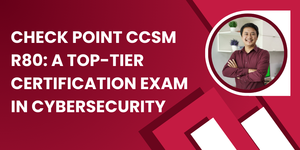 Check Point CCSM R80: A Top-Tier Certification Exam in Cybersecurity