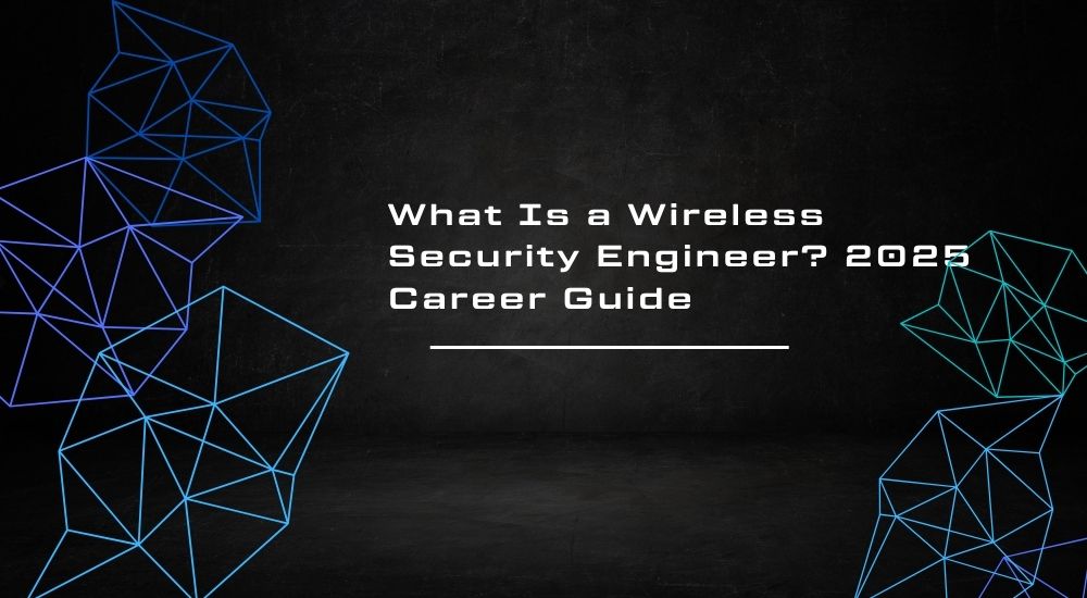 What Is a Wireless Security Engineer? 2025 Career Guide