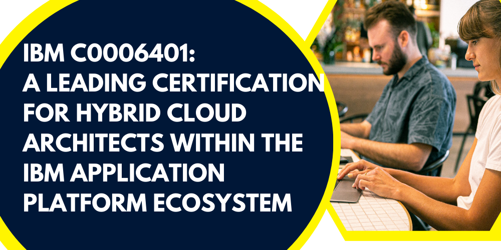 IBM C0006401: A leading certification for hybrid cloud architects within the IBM application platform ecosystem