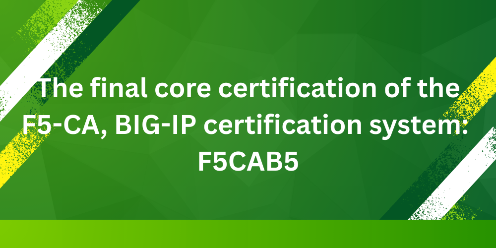 The final core certification of the F5-CA, BIG-IP certification system: F5CAB5