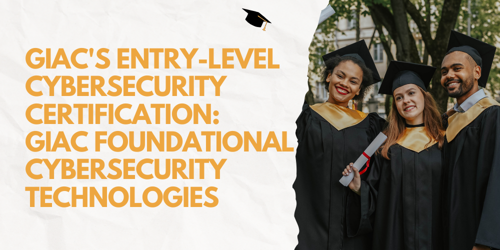 GIAC's entry-level cybersecurity certification: GIAC Foundational Cybersecurity Technologies