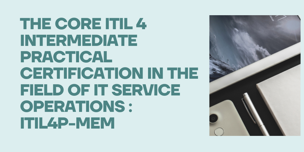 The core ITIL 4 intermediate practical certification in the field of IT service operations : ITIL4P-MEM