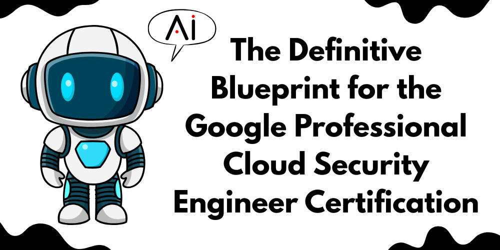 The Definitive Blueprint for the Google Professional Cloud Security Engineer Certification
