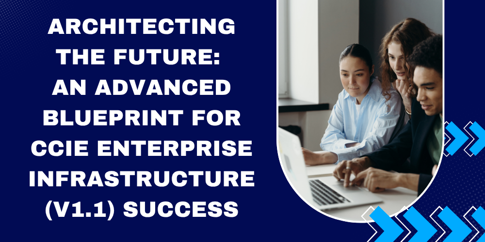 Architecting the Future: An Advanced Blueprint for CCIE Enterprise Infrastructure (v1.1) Success