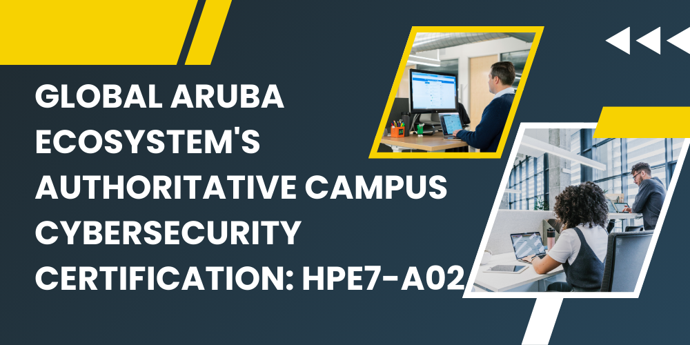 Global Aruba ecosystem's authoritative campus cybersecurity certification: HPE7-A02
