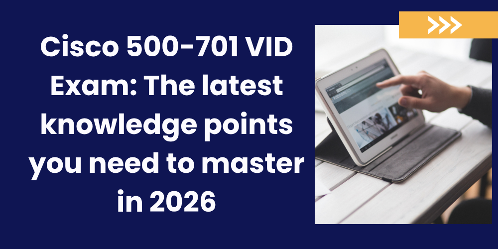 Cisco 500-701 VID Exam: The latest knowledge points you need to master in 2026