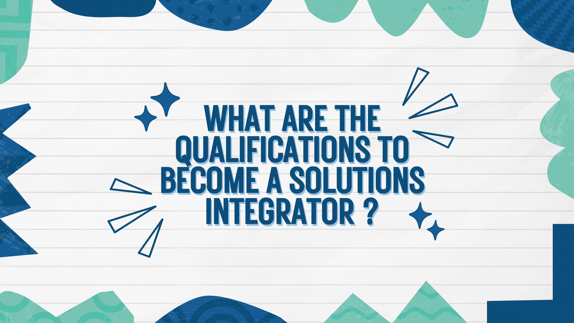 What Are the Qualifications to Become a Solutions Integrator ?