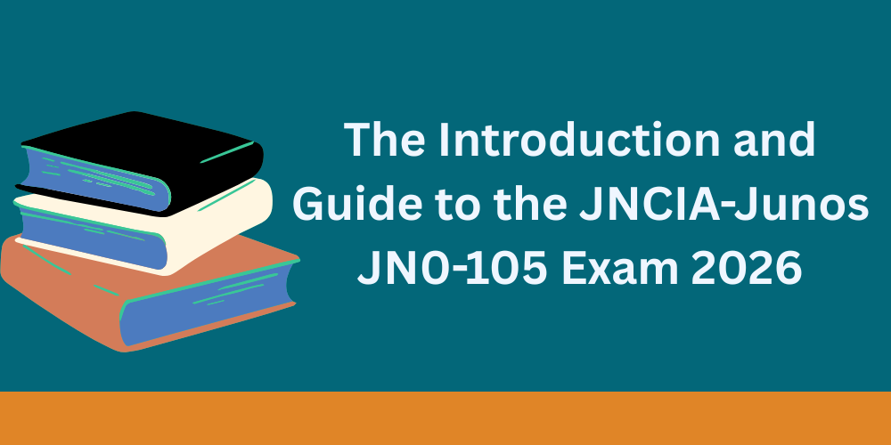 The Introduction and Guide to the JNCIA-Junos JN0-105 Exam 2026