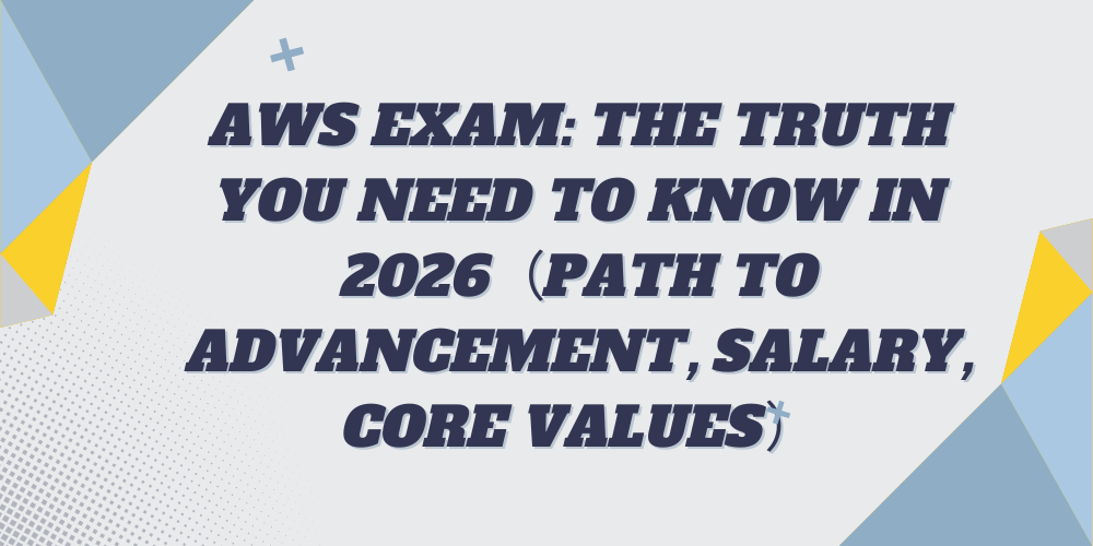 AWS Exam: The truth you need to know in 2026 (Path to Advancement, Salary, Core Values)