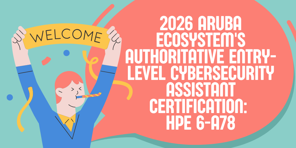 2026 Aruba ecosystem's authoritative entry-level cybersecurity assistant certification: HPE 6-A78