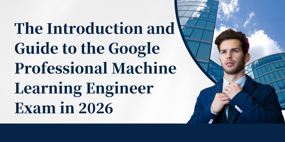 The Introduction and Guide to the Google Professional Machine Learning Engineer Exam in 2026