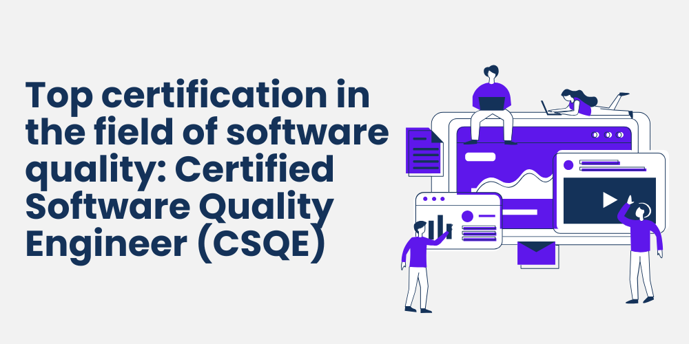 Top certification in the field of software quality: Certified Software Quality Engineer (CSQE)