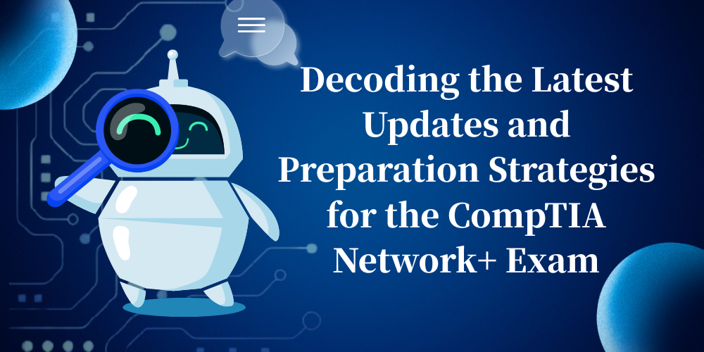 Decoding the Latest Updates and Preparation Strategies for the CompTIA Network+ Exam
