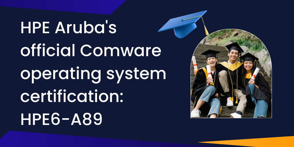 HPE Aruba's official Comware operating system certification: HPE6-A89